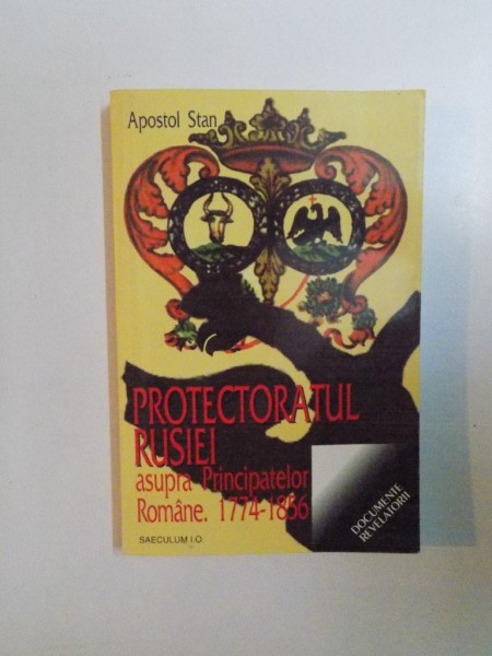 PROTECTORATUL RUSIEI ASUPRA PRINCIPATELOR ROMANE. 1774-1856. INTRE DOMINATIE ABSOLUTA SI ANEXIUNE de APOSTOL STAN  1999