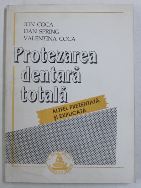 PROTEZAREA DENTARA TOTALA - ALTFEL PREZENTATA SI EXPLICATA de ION COCA ...VALENTINA COCA , 1996
