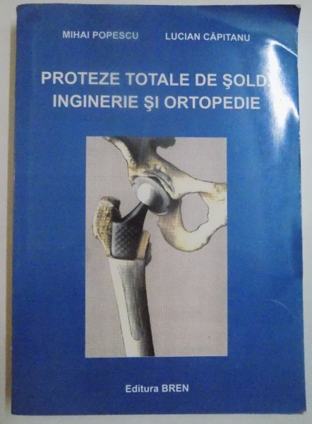 PROTEZE TOTALE DE SOLD. INGINERIE SI ORTOPEDIE de MIHAI POPESCU si LUCIAN CAPITANU , 2006