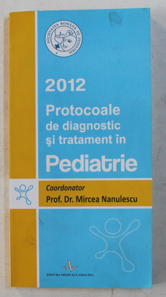 PROTOCOALE DE DIAGNOSTIC SI TRATAMENT IN PEDIATRIE , coordonator MIRCEA NANULESCU  , 2010