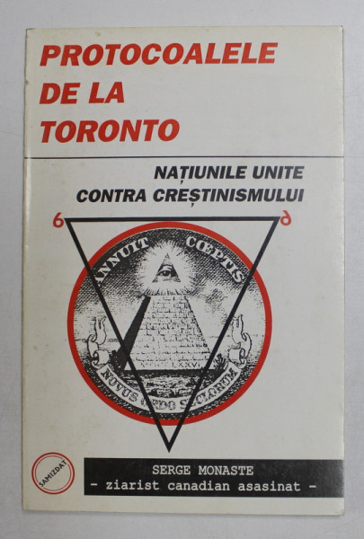 PROTOCOALELE DE LA TORONTO - NATIUNILE UNITE IMPOTRIVA CRESTINISMULUI de SERGE MONASTE , 1995 ,