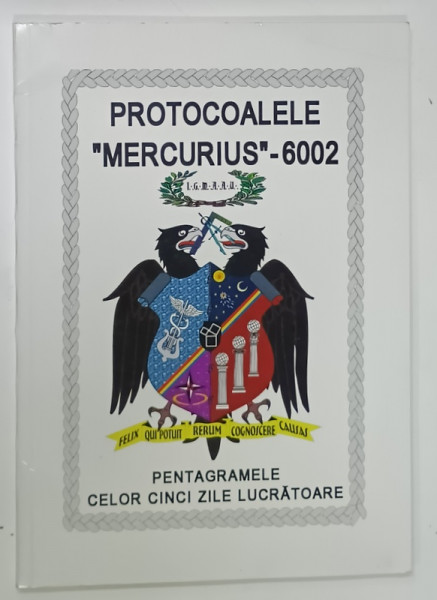 PROTOCOALELE ' MERCURIUS '- 6002 , PENTAGRAMELE CELOR CINCI ZILE LUCRATOARE , EDITATA DE CENTUL NATIONAL DE STUDII FRANCMASONICE , 2003