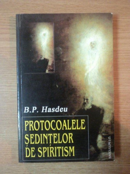 PROTOCOALELE SEDINTELOR DE SPIRITISM de B.P. HASDEU , 2000