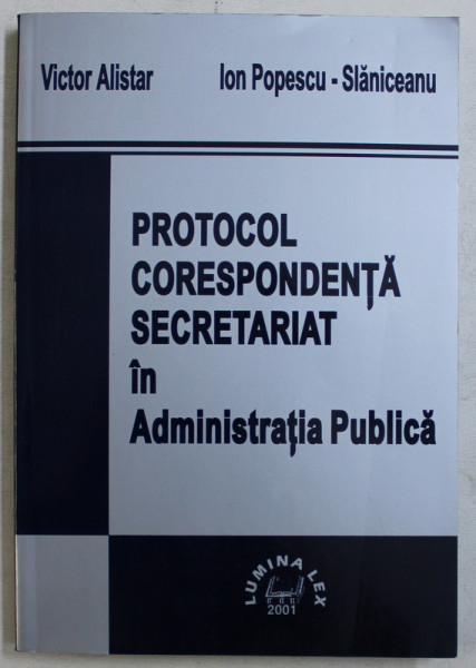 PROTOCOL ,  CORESPONDENTA , SECRETARIAT IN ADMINISTRATIA PUBLICA de VICTOR  ALISTAR si ION POPESCU  - SLANICEANU , 2001