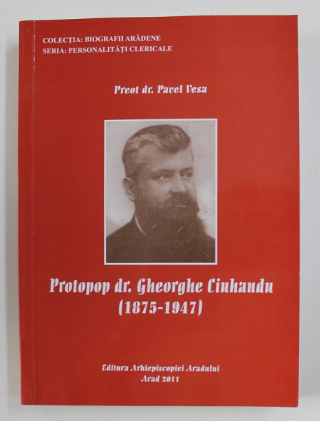 PROTOPOP DR. GHEORGHE CIUHANDU 1875 -  1947 de PREOT DR. PAVEL VESA , 2011