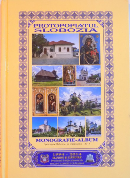 PROTOPOPIATUL SLOBOZIA , MONOGRAFIE-ALBUM de STEFAN GRIGORESCU , 2014