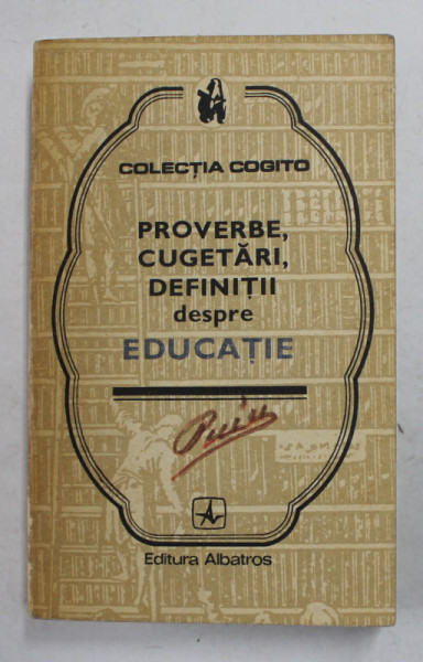 PROVERBE , CUGETARI , DEFINTII DESPRE EDUCATIE , editie ingrijita de EUSEBIU MIHAILESCU , 1978