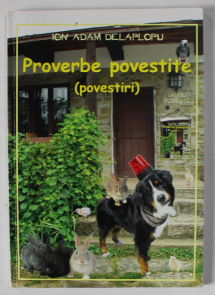 PROVERBE POVESTITE ( POVESTIRI ) de ION ADAM DELAPLOPU , 2013 , DEDICATIE *