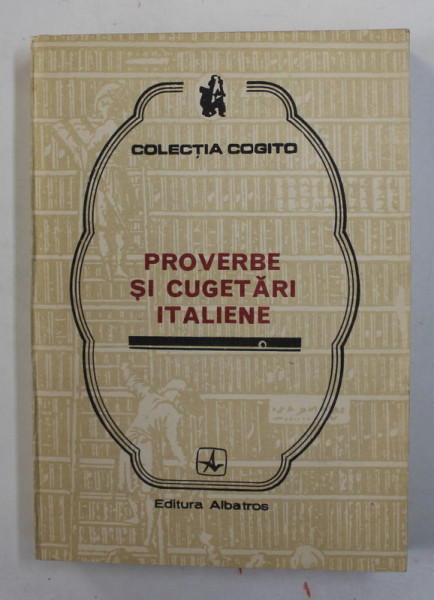 PROVERBE SI CUGETARI ITALIENE , antologie de MIHAIL IONESCU , 1982