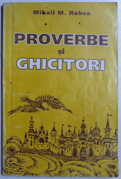 PROVERBE SI ZICATORI . GHICITORI de MIHAIL M. ROBEA , 1998