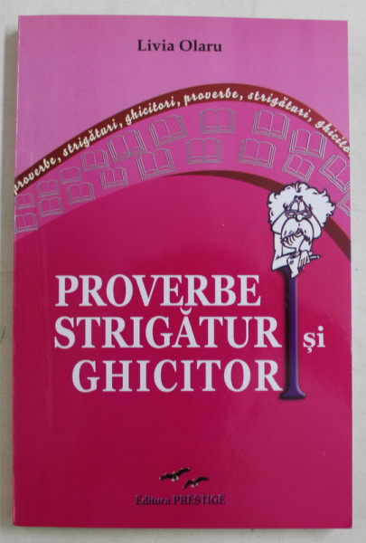 PROVERBE , STRIGATURI SI GHICITORI (DIN FOLCLOR) de LIVIA OLARU , 2015