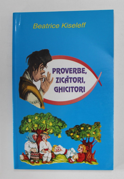 PROVERBE , ZICATORI , GHICITORI de BEATRICE KISELEFF , 2004