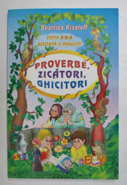 PROVERBE , ZICATORI , GHICITORI , EDITIA A IV - A REVIZUITA SI ADAUGITA de BEATRICE KISELEFF , 2006
