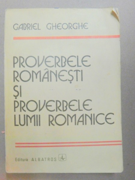 PROVERBELE ROMANESTI SI PROVERBELE LUMII ROMANICE-GABRIEL GHEORGHE  BUCURESTI 1986