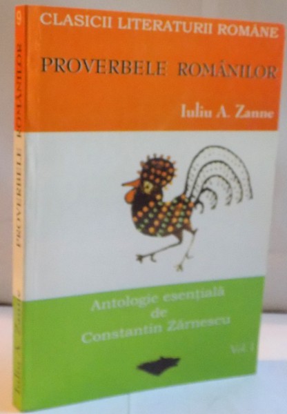 PROVERBELE ROMANILOR de IULIU A. ZANNE, VOL. I, O ANTOLOGIE ESENTIALA de CONSTANTIN ZARNESCU, 2007
