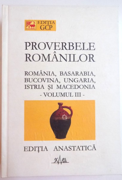 PROVERBELE ROMANILOR DIN ROMANIA , BASARABIA , BUCOVINA , UNGARIA , ISTRIA SI MACEDONIA de IULIU A. ZANNE , VOL. III , 2004