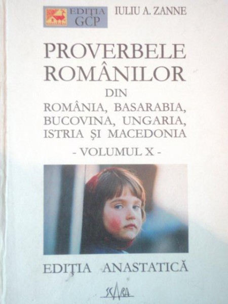 PROVERBELE ROMANILOR DIN ROMANIA, BASARABIA, BUCOVINA, UNGARIA, ISTRIA SI MACEDONIA VOL.X de IULIU A. ZANNE editie anastatica