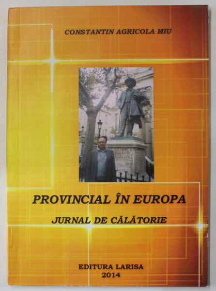 PROVINCIAL IN EUROPA , JURNAL DE CALATORIE de CONSTANTIN AGRICOLA MIU , 2014