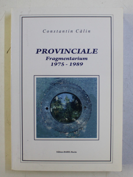 PROVINCIALE  - FRAGMENTARIUM 1975 - 1989 de CONSTANTIN CALIN , 2012