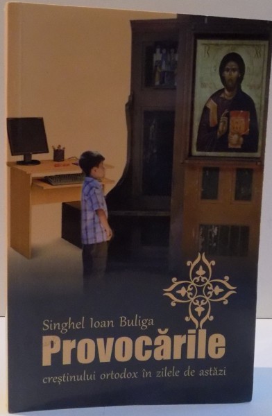 PROVOCARILE CRESTINULUI ORTODOX IN ZILELE DE ASTAZI de SINGHEL IOAN BULIGA ,2012