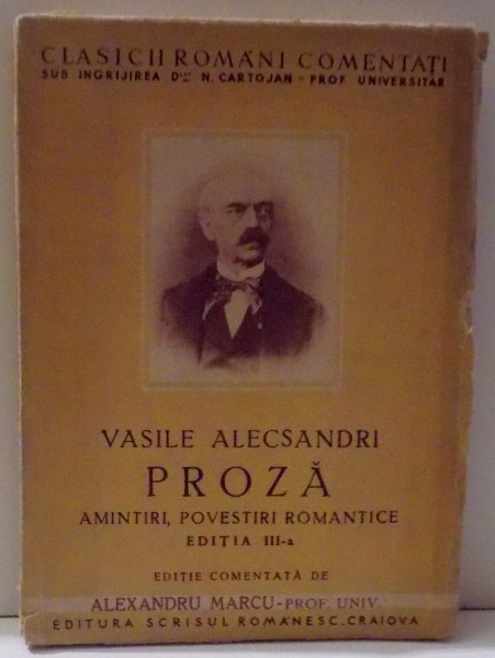 PROZA, AMINTIRI, POVESTIRI ROMANTICE, EDITIA A III-A de VASILE ALECSANDRI, EDITIE COMENTATA DE ALEXANDRU MARCU-PROF. UNIV.