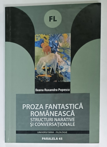 PROZA FANTASTICA ROMANEASCA , STRUCTURI NARATIVE SI CONVERSATIONALE de ILEANA  RUXANDRA POPESCU , 2005 , SUBLINIATA *