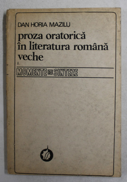 PROZA ORATORICA IN LITERATURA ROMANA VECHE , PARTEA I - PRELIMINARII . EPOCA PRERENASTERII de DAN HOREA MAZILU , 1986 , PREZINTA SUBLINIERI CU CREION COLORAT *