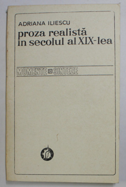 PROZA REALISTA IN SECOLUL AL XIX - LEA de ADRIANA ILIESCU , 1978