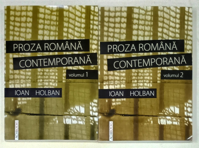 PROZA ROMANA CONTEMPORANA de IOAN HOLBAN , VOLUMELE I - II , 2008