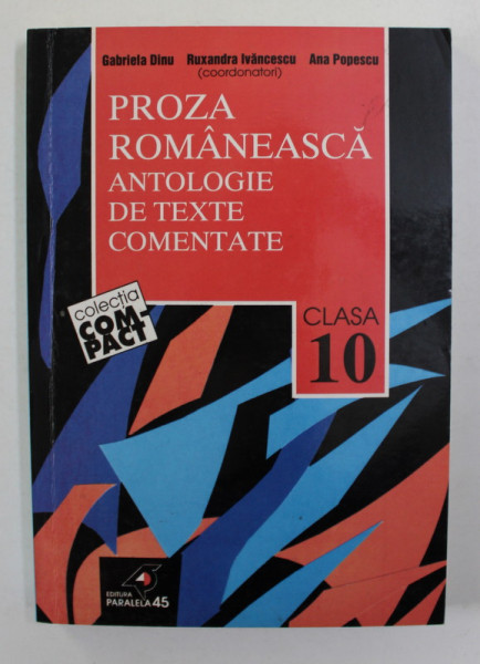PROZA ROMANEASCA - ANTOLOGIE DE TEXTE COMENTATE , CLASA A -X -A de GABRIELA DINU ...ANA  POPESCU ,  2002