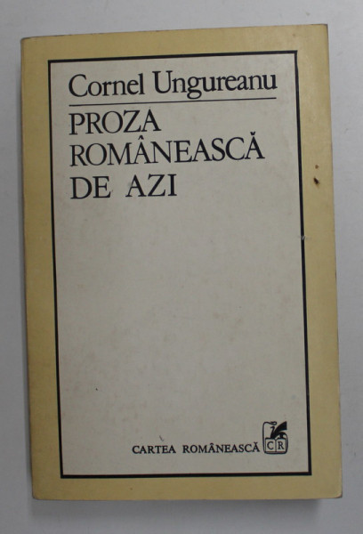 PROZA ROMANEASCA DE AZI , VOLUMUL I - CUCERIREA TRADITIEI de CORNEL UNGUREAN , 1985