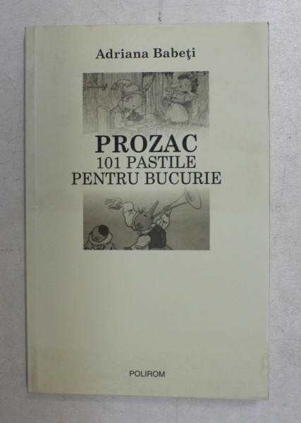 PROZAC , 101 PASTILE PENTRU BUCURIE de ADRIANA BABETI , 2009