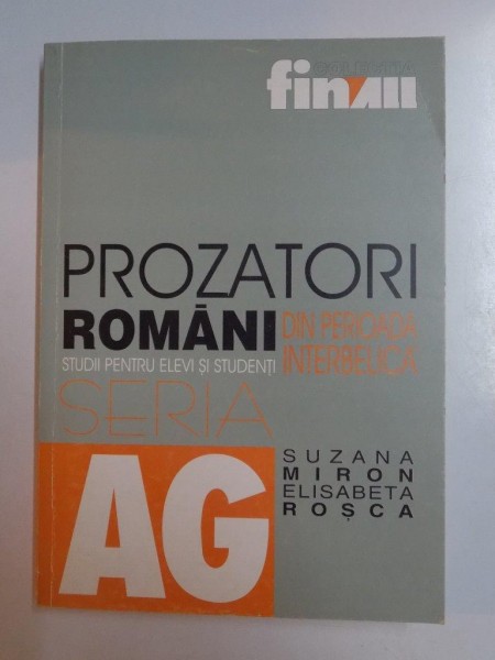 PROZATORI ROMANI DIN PERIOADA INTERBELICA , STUDII PENTRU ELEVI SI STUDENTI  de SUZANA MIRON , ELISABETA ROSCA , 2000