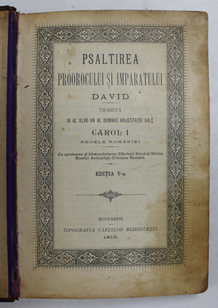 PSALTIREA PROOROCULUI SI IMPARATULUI DAVID TIPARITA IN AL XLVII AN AL DOMNIEI MAJESTATII SALE CAROL I, REGELE ROMANIEI, EDITIA A V-A  1913 , PREZINTE PETE PE BLOCUL DE FILE