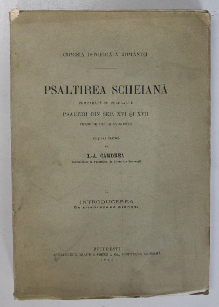 PSALTIREA SCHEIANA COMPARATA CU CELELALTE PSALTIRI SIN SECOLUL XVI SI XVII de I.A. CANDREA - BUCURESTI, 1916, VOLUMUL 1