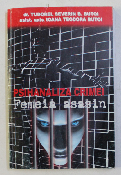 PSIHANALIZA CRIMEI  - FEMEIA ASASIN de TUDOREL SEVERIN B . BUTOI si IOANA TEODORA BUTOI , 2001