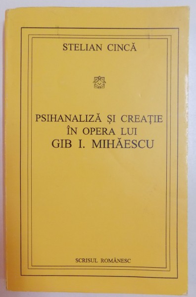 PSIHANALIZA SI CREATIE IN OPERA LUI GIB I. MIHAESCU de STELIAN CINCA , 1995 , DEDICATIE*