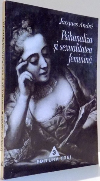PSIHANALIZA SI SEXUALITATEA FEMININA de JACQUES ANDRE , 1997