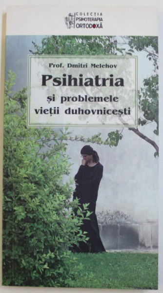 PSIHIATRIA SI  PROBLEMELE VIETII DUHOVNICESTI de DMITRI MELEHOV , 2008
