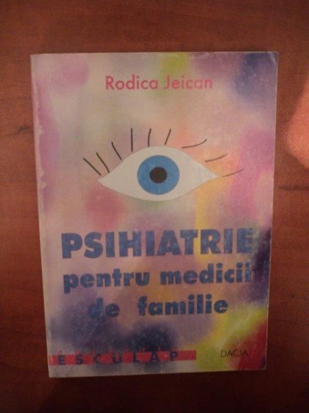 PSIHIATRIE PENTRU MEDICII DE FAMILIE de RODICA JEICAN , Cluj Napoca 1999
