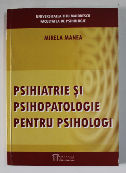 PSIHIATRIE SI PSIHOPATOLOGIE PENTRU PSIHOLOGI de MIRELA MANEA , 2008
