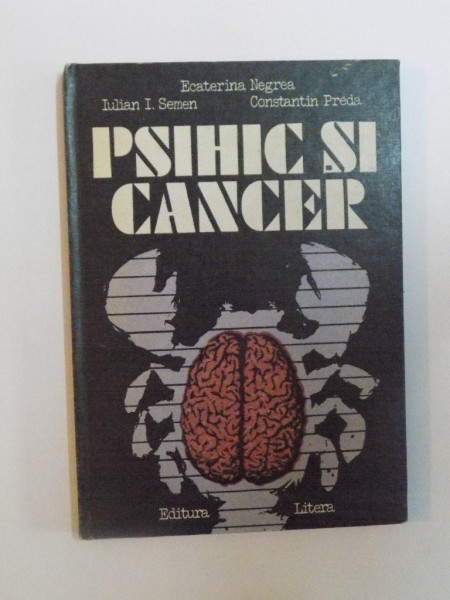 PSIHIC SI CANCER de IULIAN I. SEMEN , ECATERINA NEGREA SI CONSTANTIN PREDA,  1984