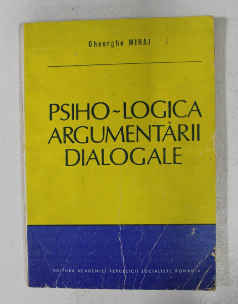 PSIHO - LOGICA ARGUMENTARII DIALOGALE de GHEORGHE MIHAI , 1987