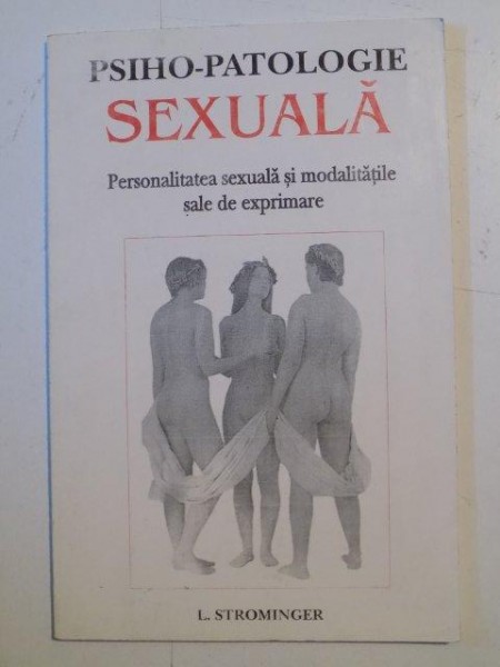 PSIHO-PATOLOGIE SEXUALA , PERSONALITATEA SEXUALA SI MODALITATILE SALE DE EXPRIMARE de L. STROMINGER