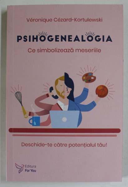 PSIHOGENEALOGIA , CE SIMBOLIZEAZA MESERIILE , DESCHIDE - TE CATRE POTENTIALUL TAU de VERONIQUE CEZARD - KARTULESKI , 2022