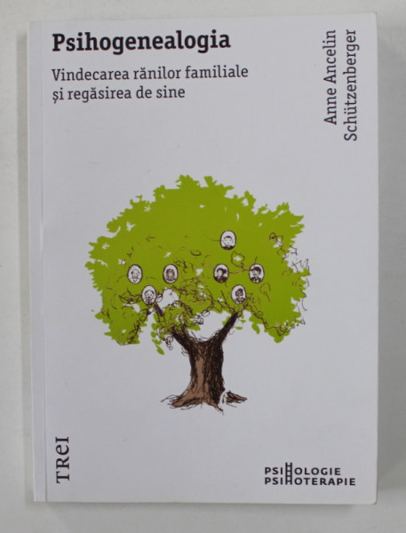 PSIHOGENEALOGIA - VINDECAREA RANILOR FAMILIALE SI REGASIREA DE SINE de ANNE ANCELIN SCHUTZENBERGER , 2014