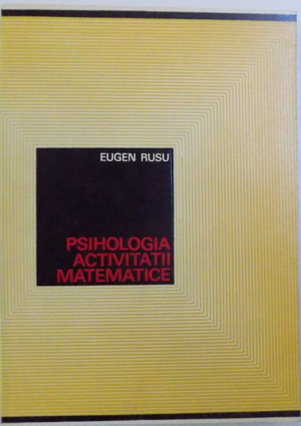 PSIHOLOGIA ACTIVITATII MATEMATICE de EUGEN RUSU , 1969