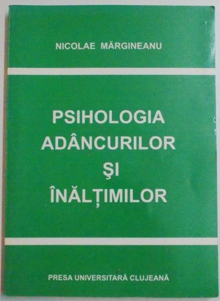 PSIHOLOGIA ADANCURILOR SI INALTIMILOR de NICOLAE MARGINEANU , 1999