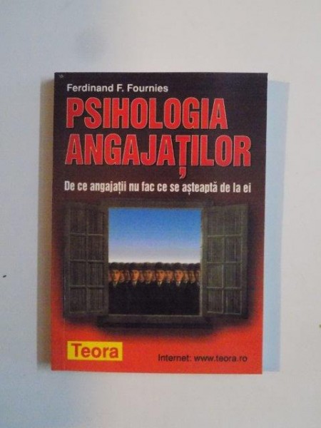 PSIHOLOGIA ANGAJATILOR , DE CE ANGAJATII  NU FAC CE SE ASTEAPTA DE LA EI de FERDINAND F. FOURNIES 2001