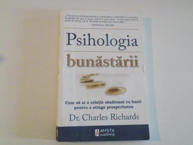 PSIHOLOGIA BUNASTARII , CUM SA AI O RELATIE SANATOASA CU BANII PENTRU A ATINGE PROSPERITATEA de CHARLES RICHARDS , 2012